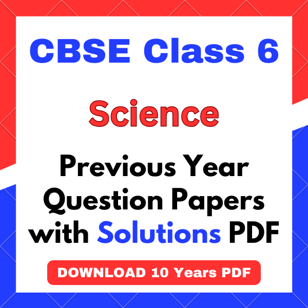 cbse class 6 science question papers CBSE Class 6 Science Previous Year Question Papers PDF